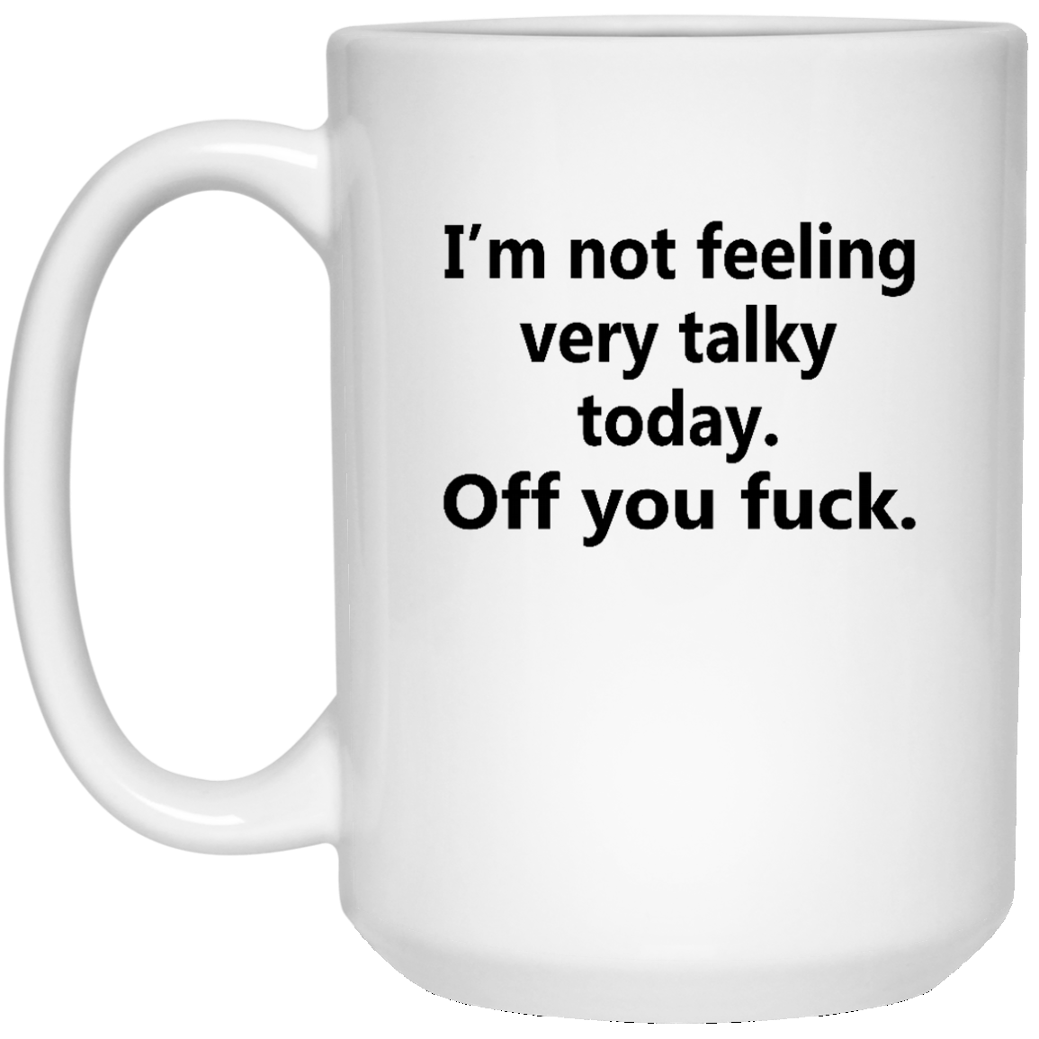 I'm not feeling very talky today. Off you fuck mugs - TeeDragons