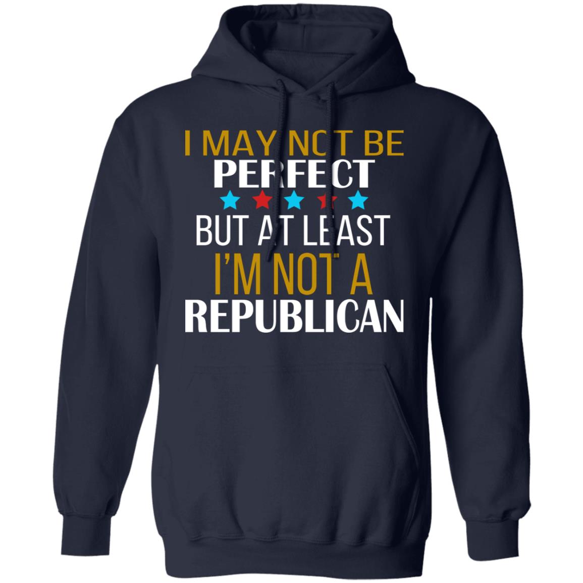 I May Not Be Perfect But At Least I'm Not A Republican Shirt
