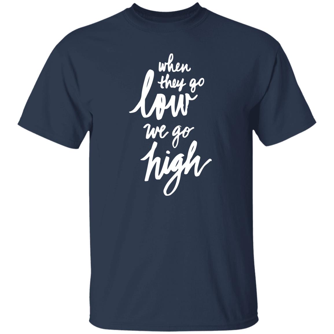 When They Go Low We Go High Shirt