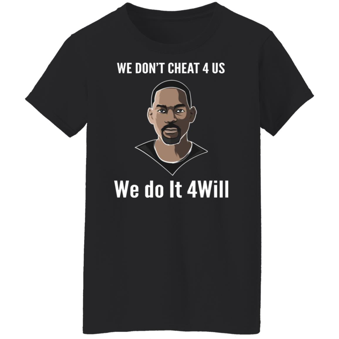 We Don't Cheat 4 Us We Do It 4 Will Shirt