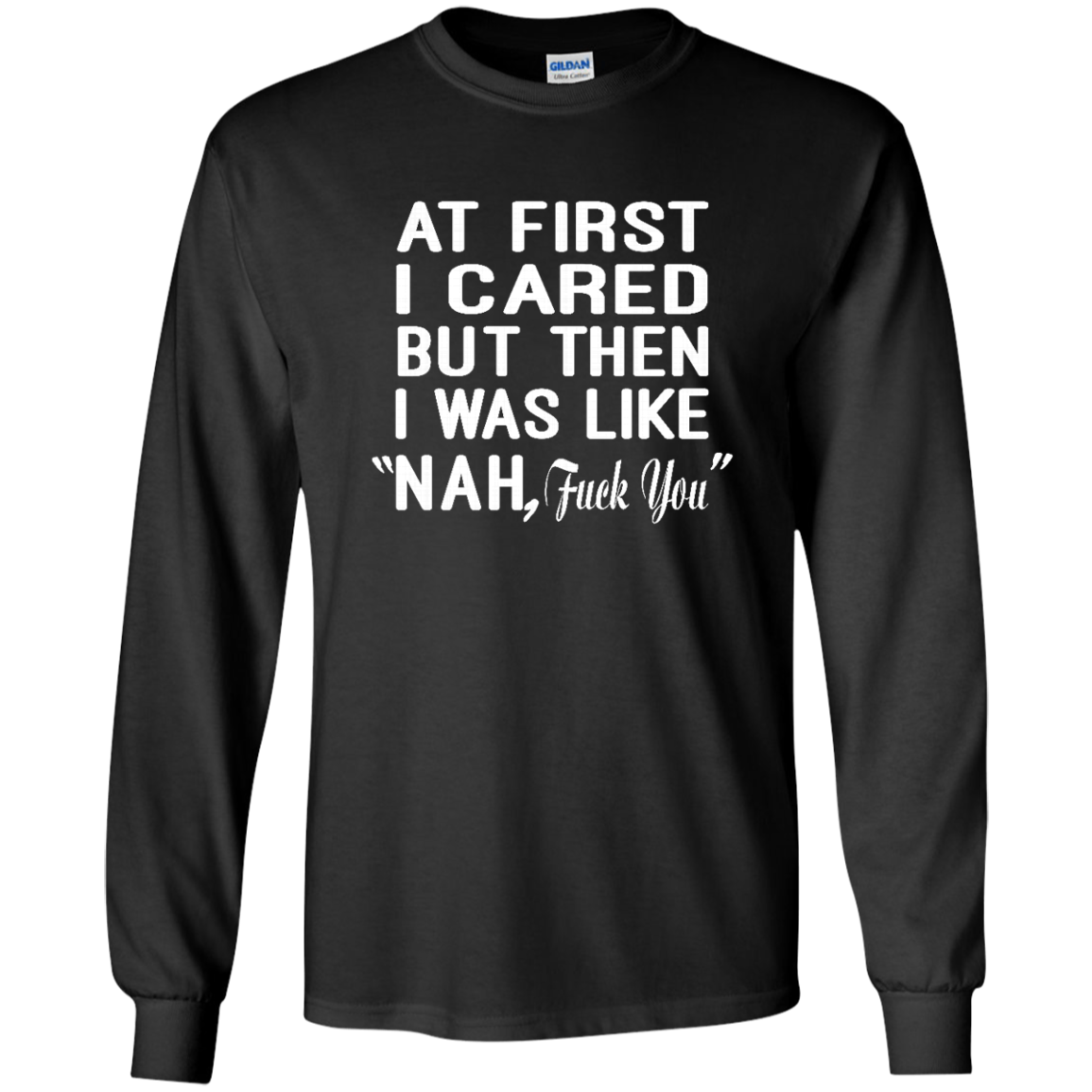 At First I Cared But Then I Was Like "Nah, Fuck You" Shirt, Hoodie, Tank - TeeDragons