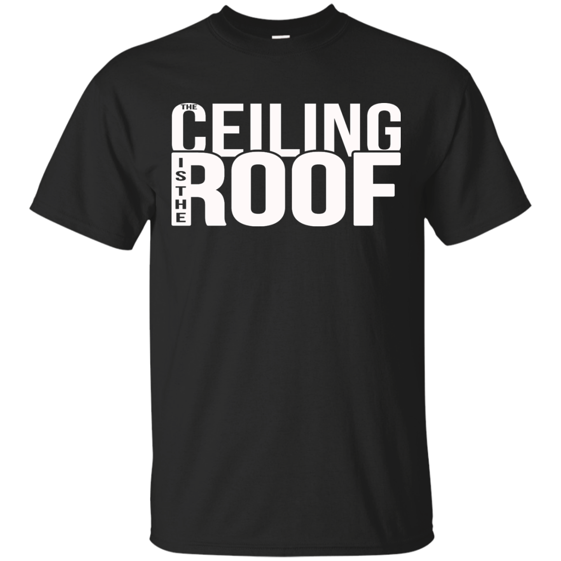 The Ceiling Is The Roof Shirt, Hoodie, Tank - TeeDragons