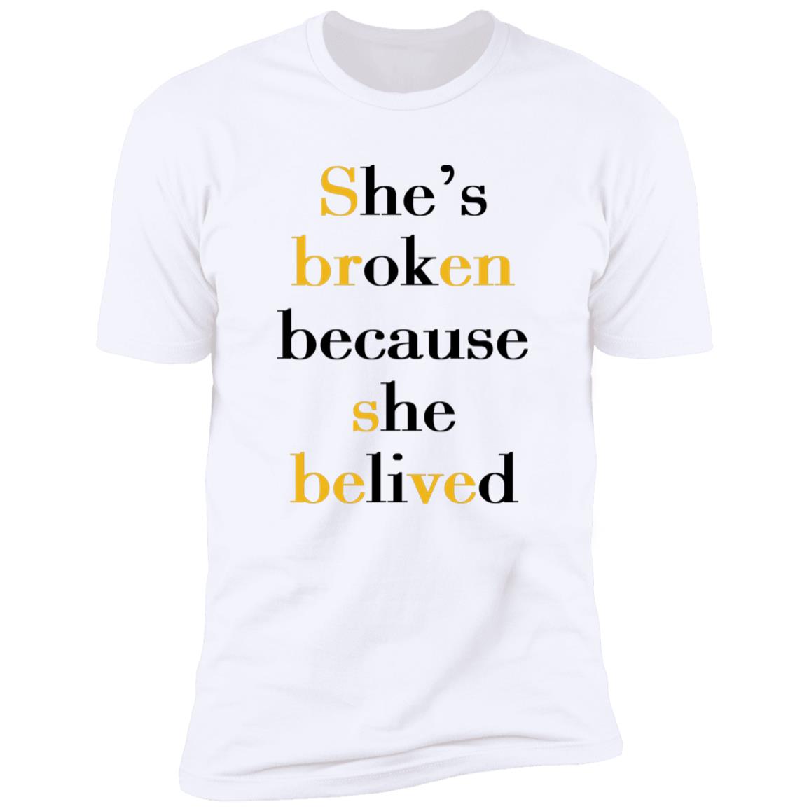 She's Broken Because She Believed Shirt
