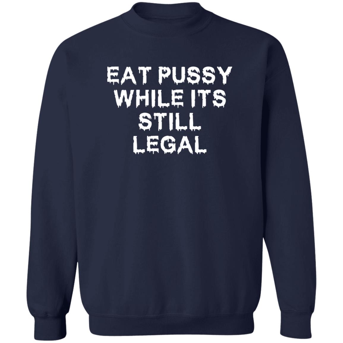Eat pussy while its still legal shirt