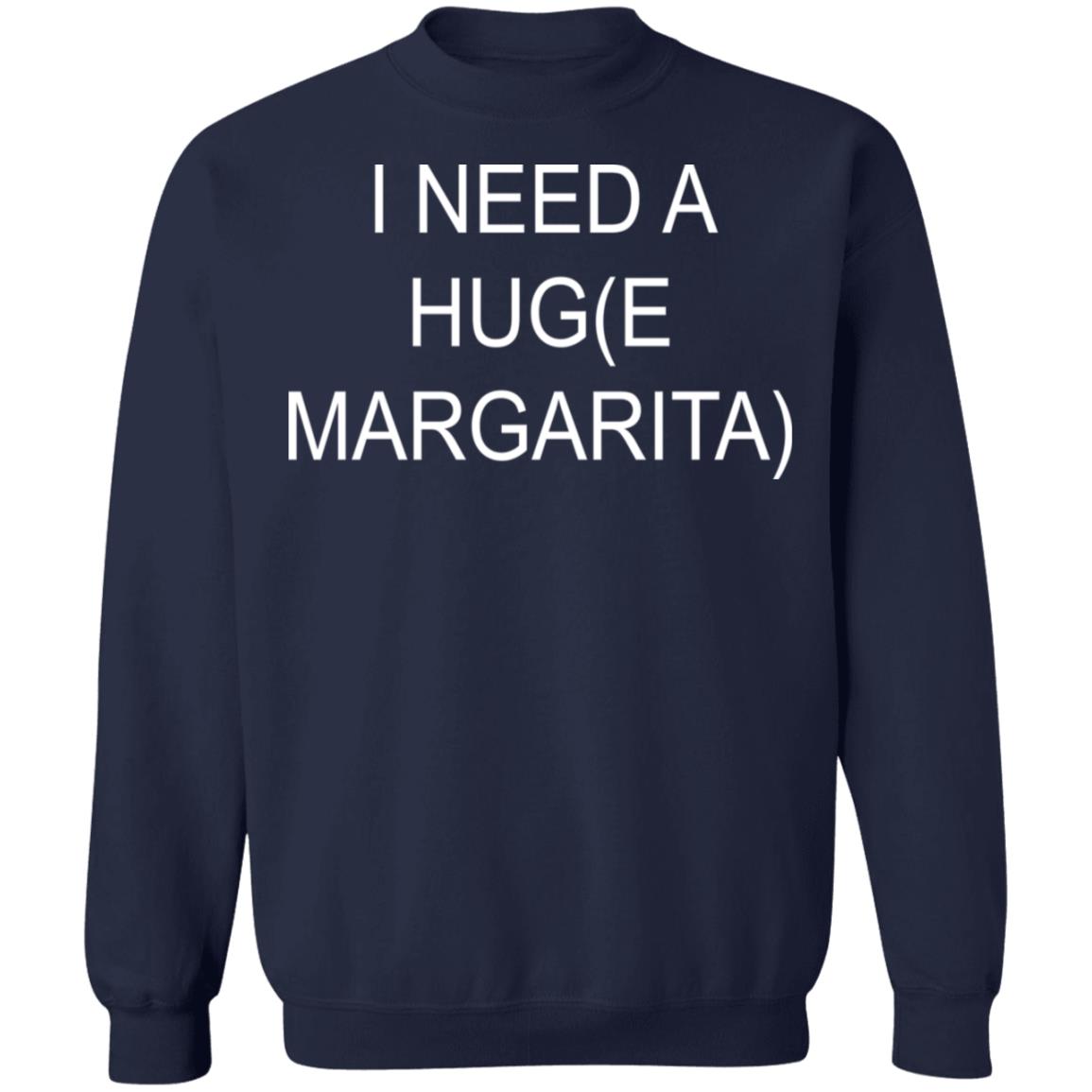 I Need A Hug(e Margarita) Shirt - TeeDragons