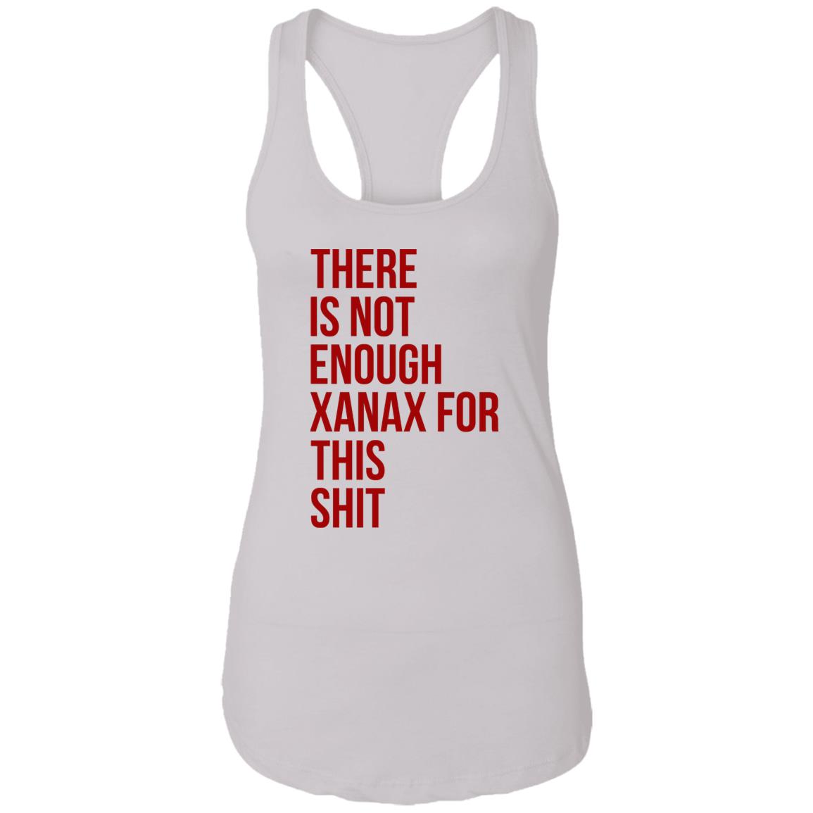 There Is Not Enough Xanax For This Shit Shirt