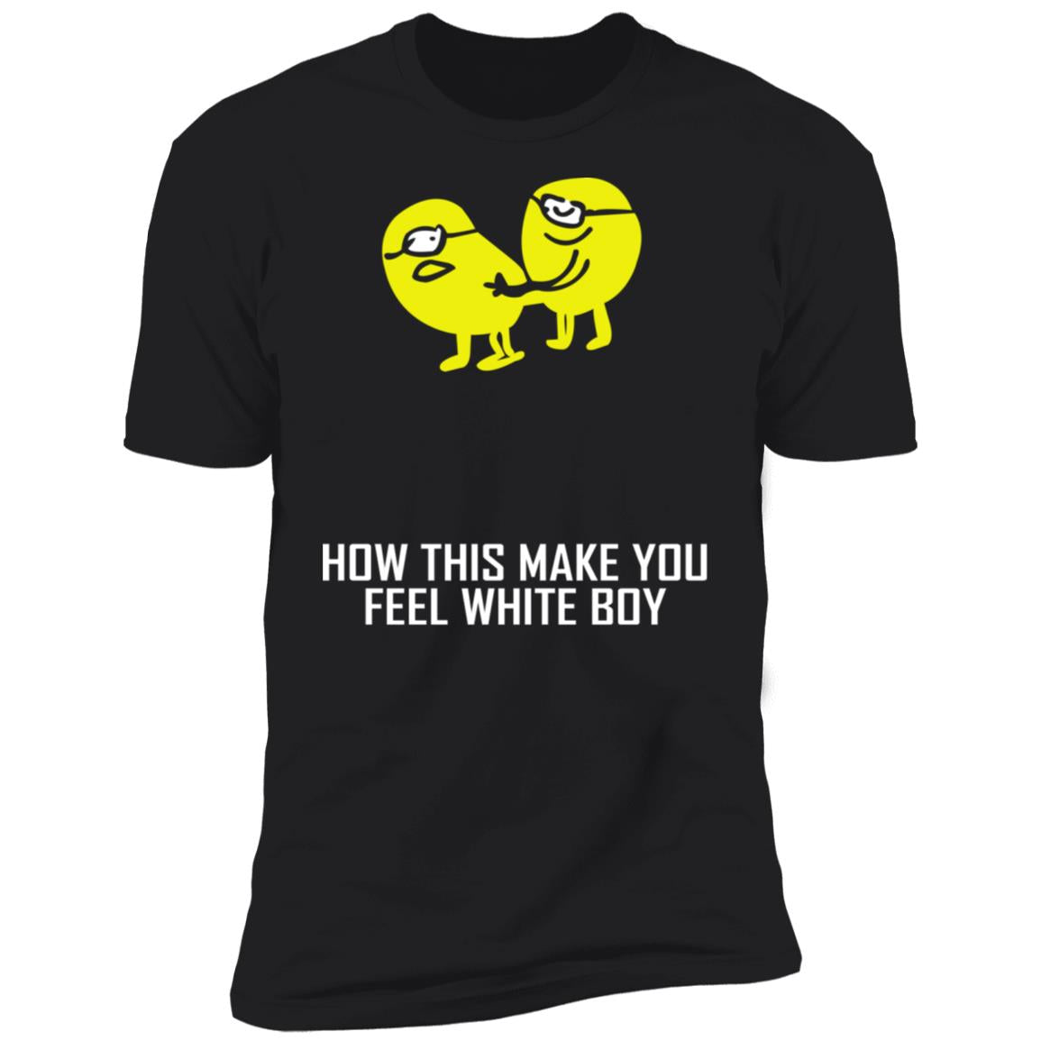 How This Make You Feel White Boy Shirt