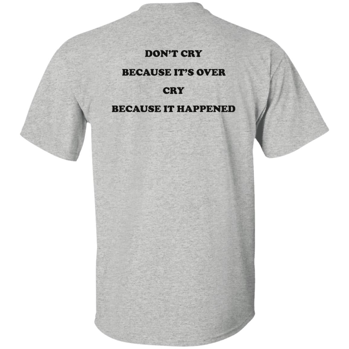 Don't Cry Because It's Over Cry Because It Happened Shirt