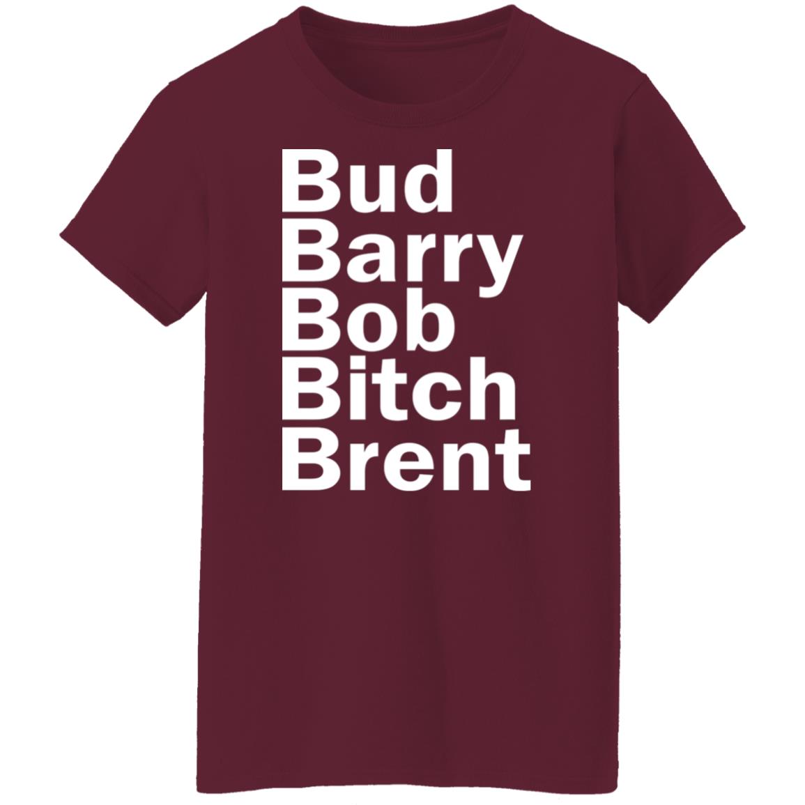 Bud - Barry - Bob - Bitch - Brent Shirt