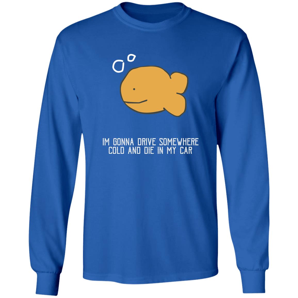 I'm Gonna Drive Somewhere Cold And Die In My Car Shirt