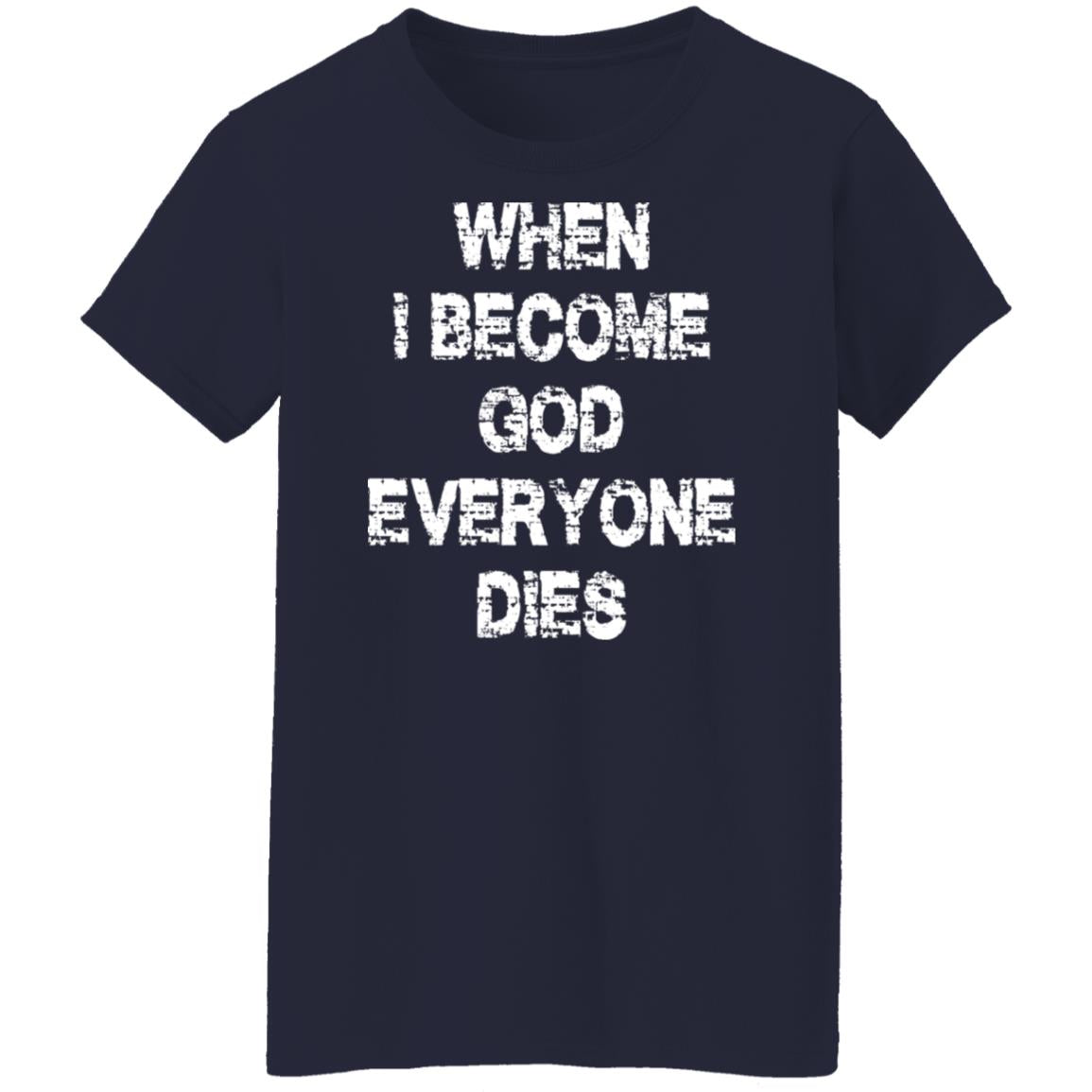 When I Become God Everyone Dies Shirt