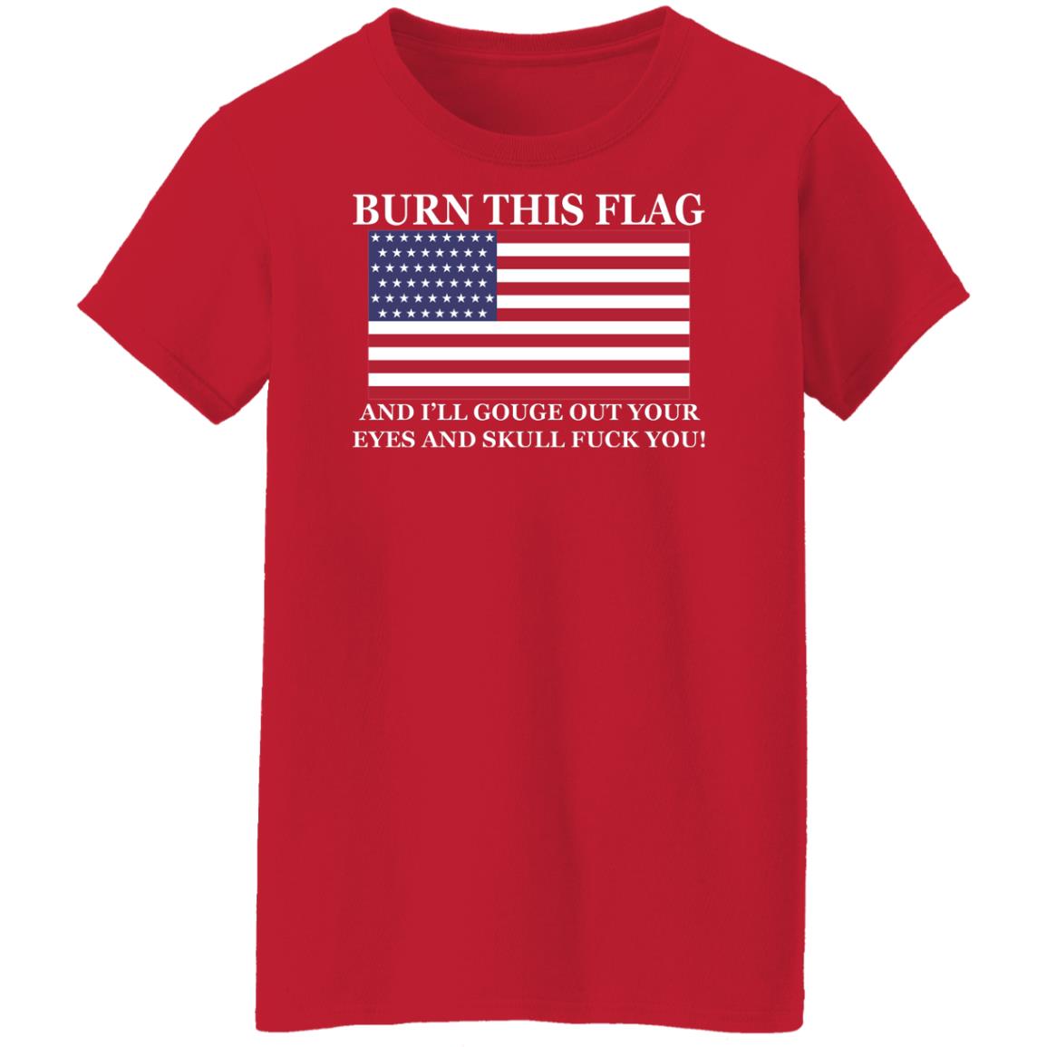 Burn This Flag And I'll Gouge Out Your Eyes And Skull Shirt