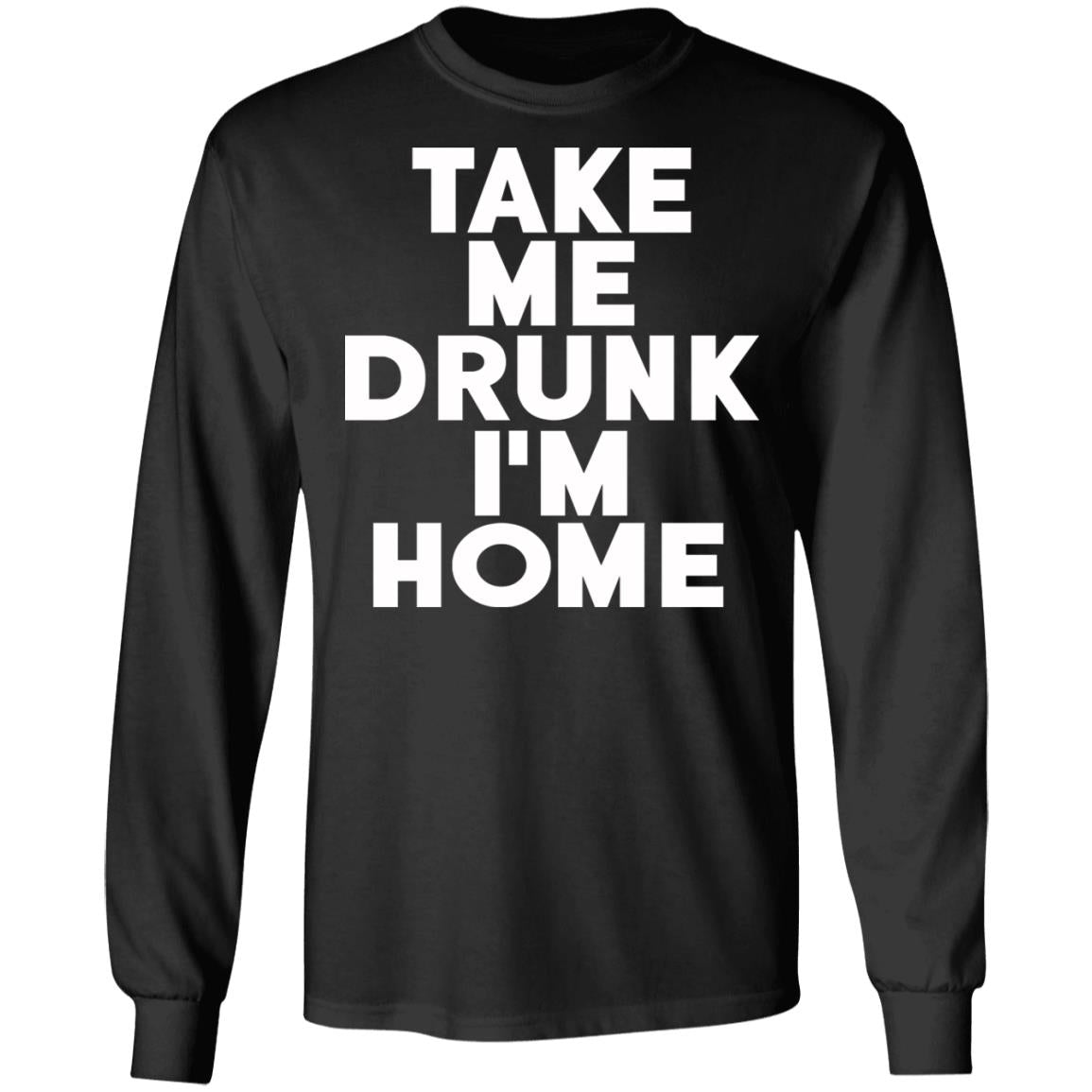 Take Me Drunk I'm Home Shirt
