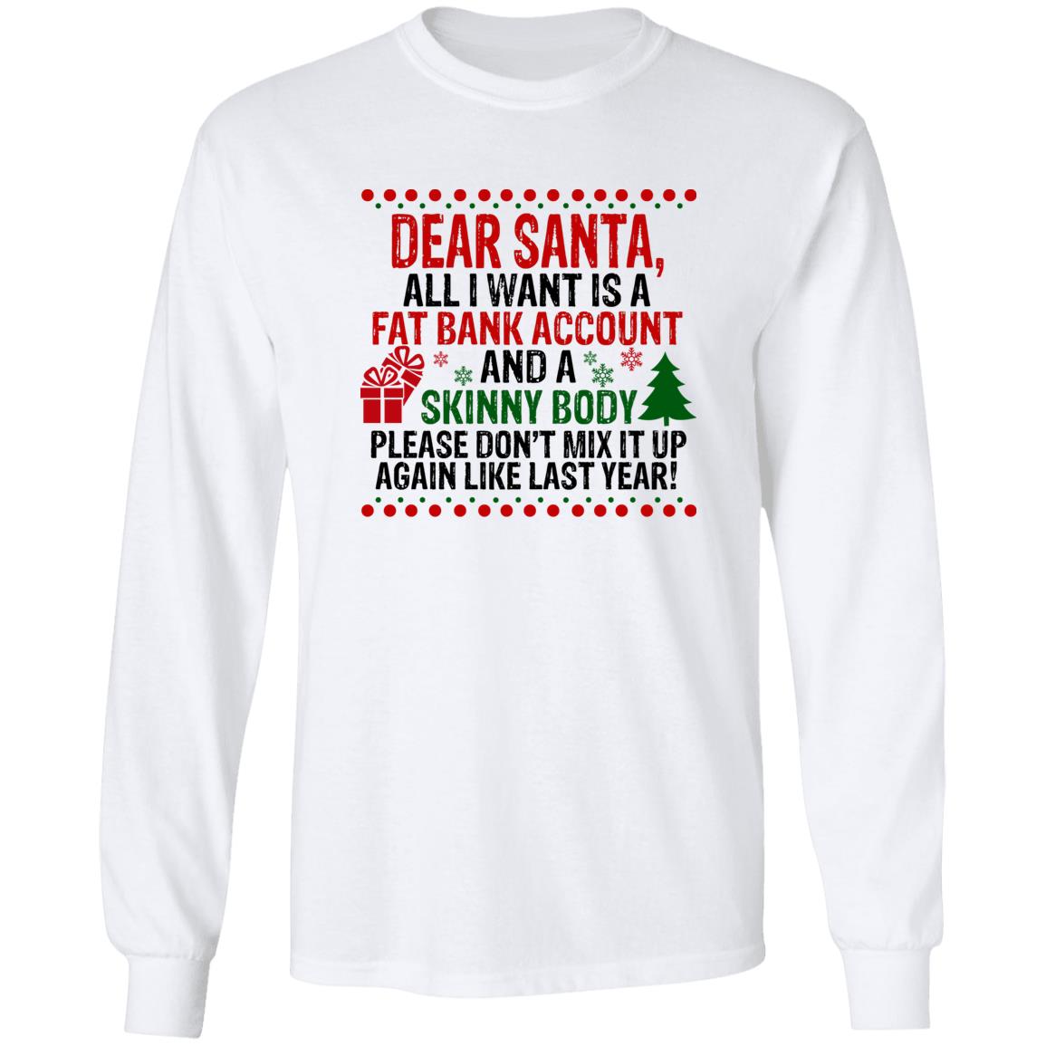 Dear Santa All I Want Is A Fat Bank Account And A Skinny Body Christmas Shirt