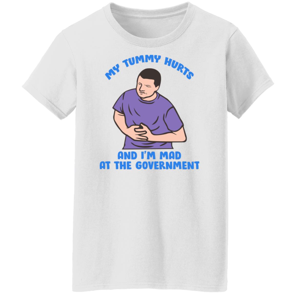 My Tummy Hurts And I'm Mad At The Government Shirt