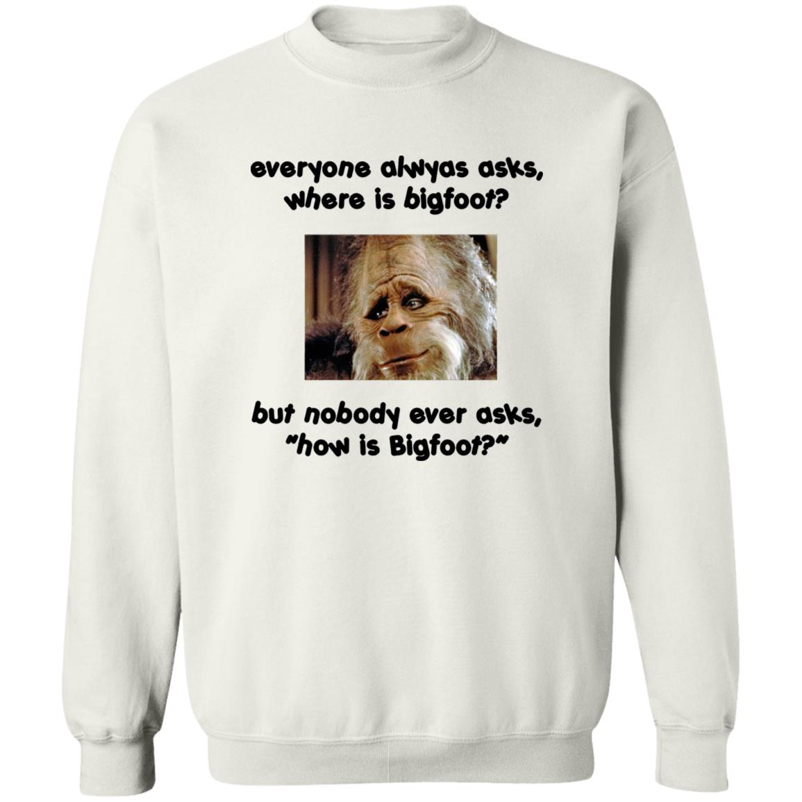 Everyone Always Asks Where Is Bigfoot Shirt