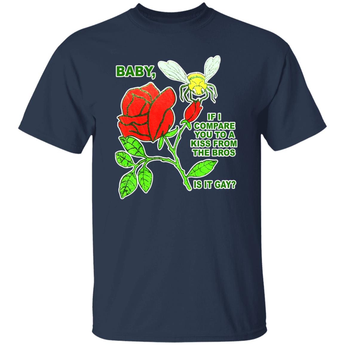Baby If I Compare You To A Kiss From The Bros Is It Gay Shirt