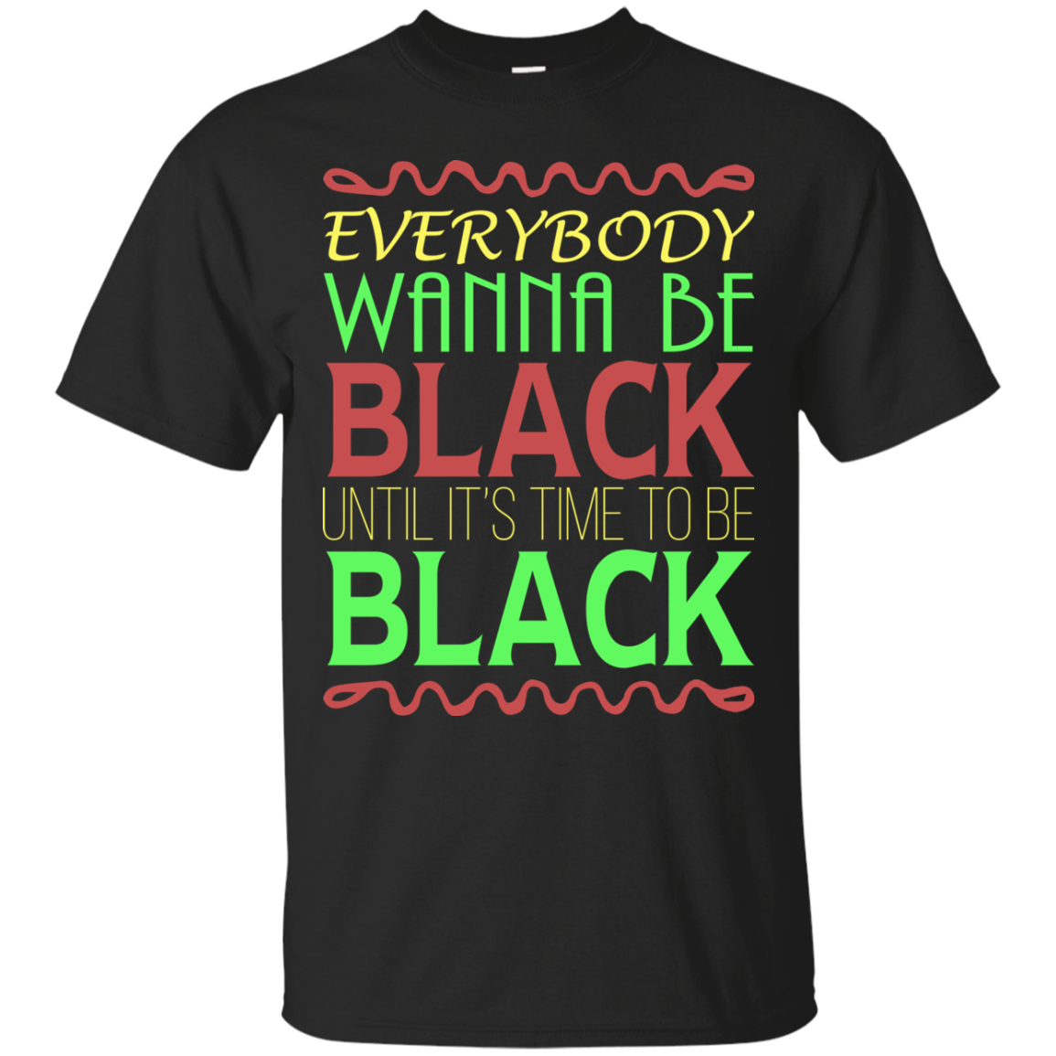 Everybody Wanna Be Black Until It's Time To Be Black T-Shirt - TeeDragons