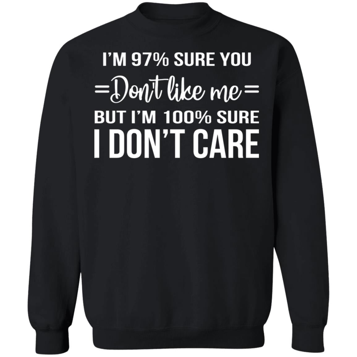I'm 97 Sure You Don't Like Me But I'm 100 Sure I Don't Care Shirt - TeeDragons