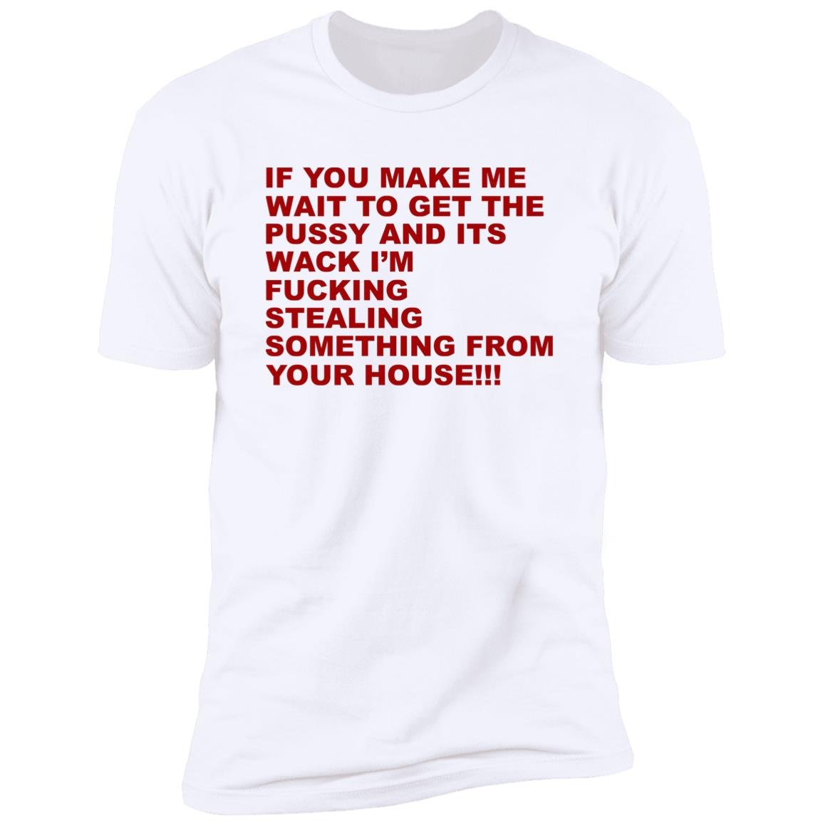 If You Make Me Wait To Get The Pussy And Its Wack Shirt