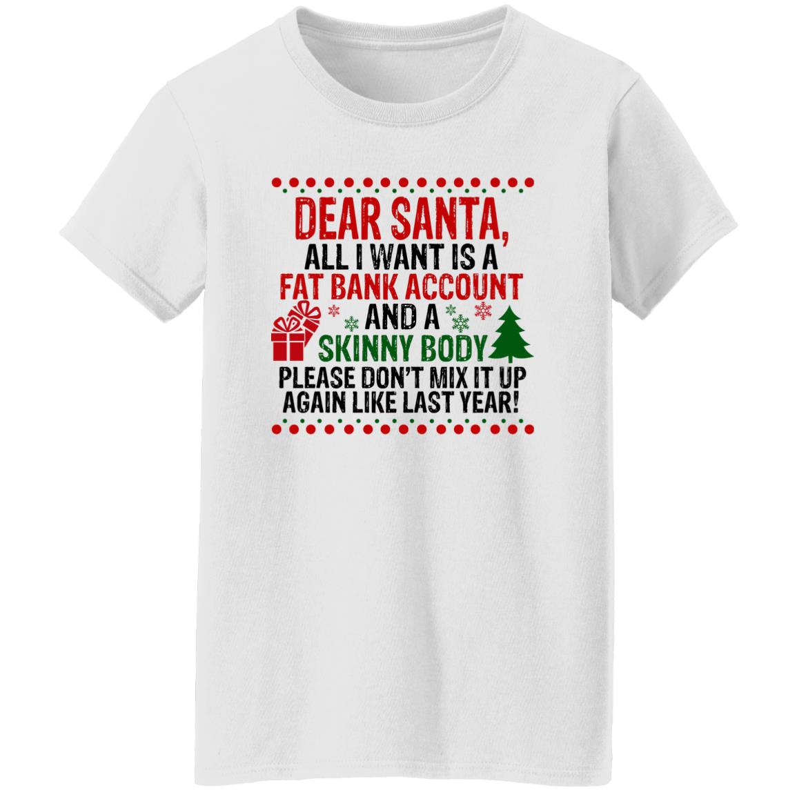 Dear Santa All I Want Is A Fat Bank Account And A Skinny Body Christmas Shirt