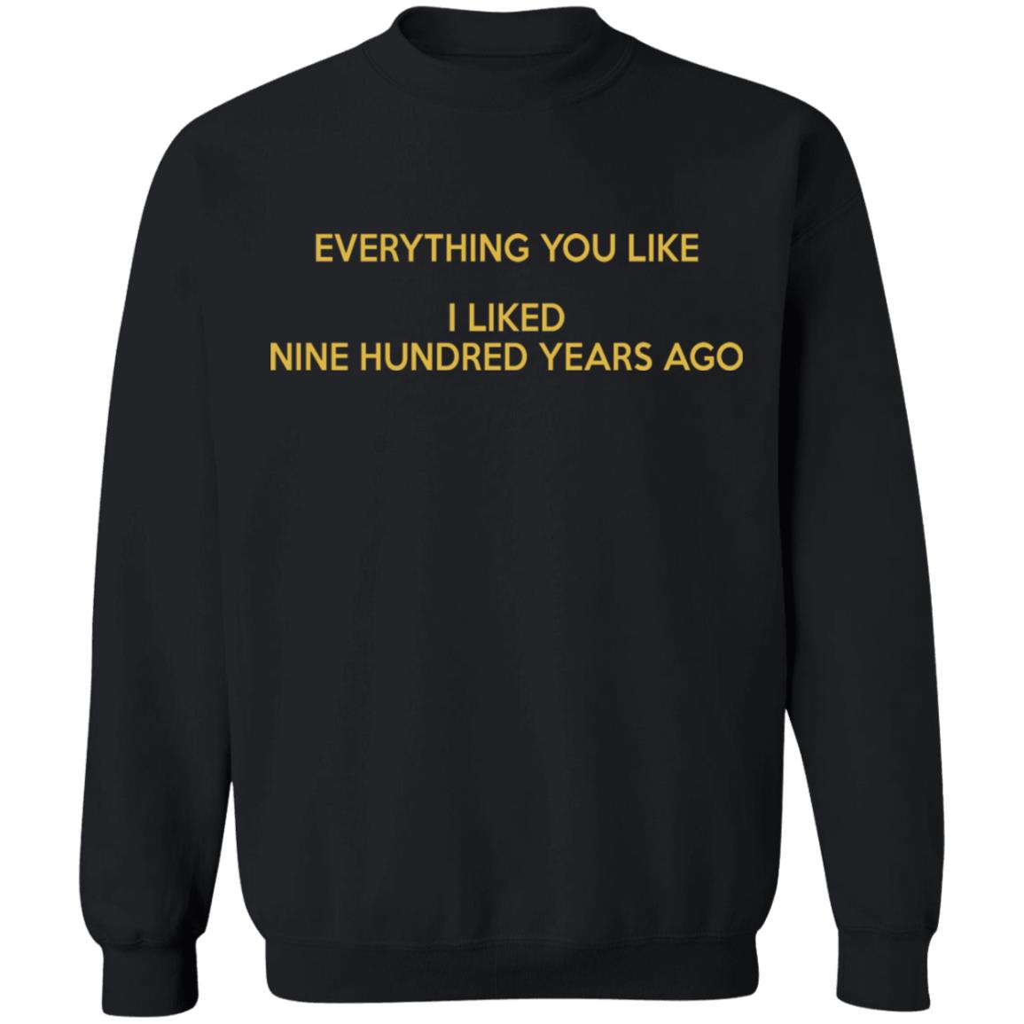 Everything you like I liked nine hundred years ago shirt