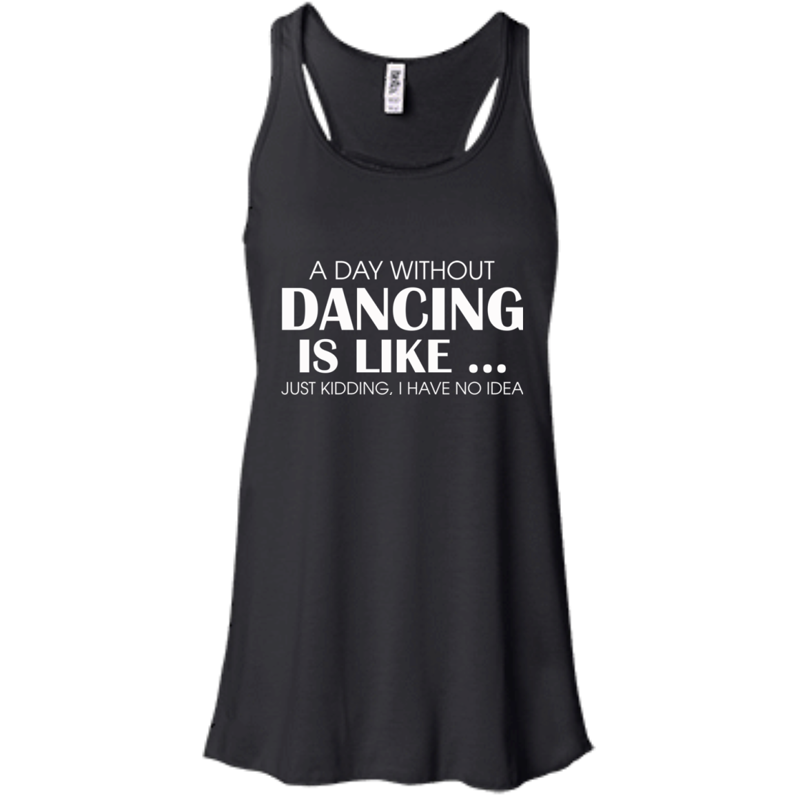 A Day Without Dancing Is Like - I Have No Idea T-Shirt - TeeDragons
