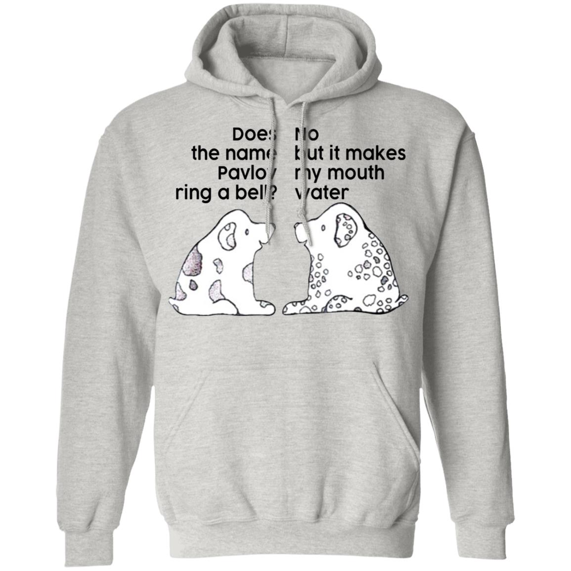 Does The Name Pavlov Ring A Bell No But It Makes My Mouth Water Shirt