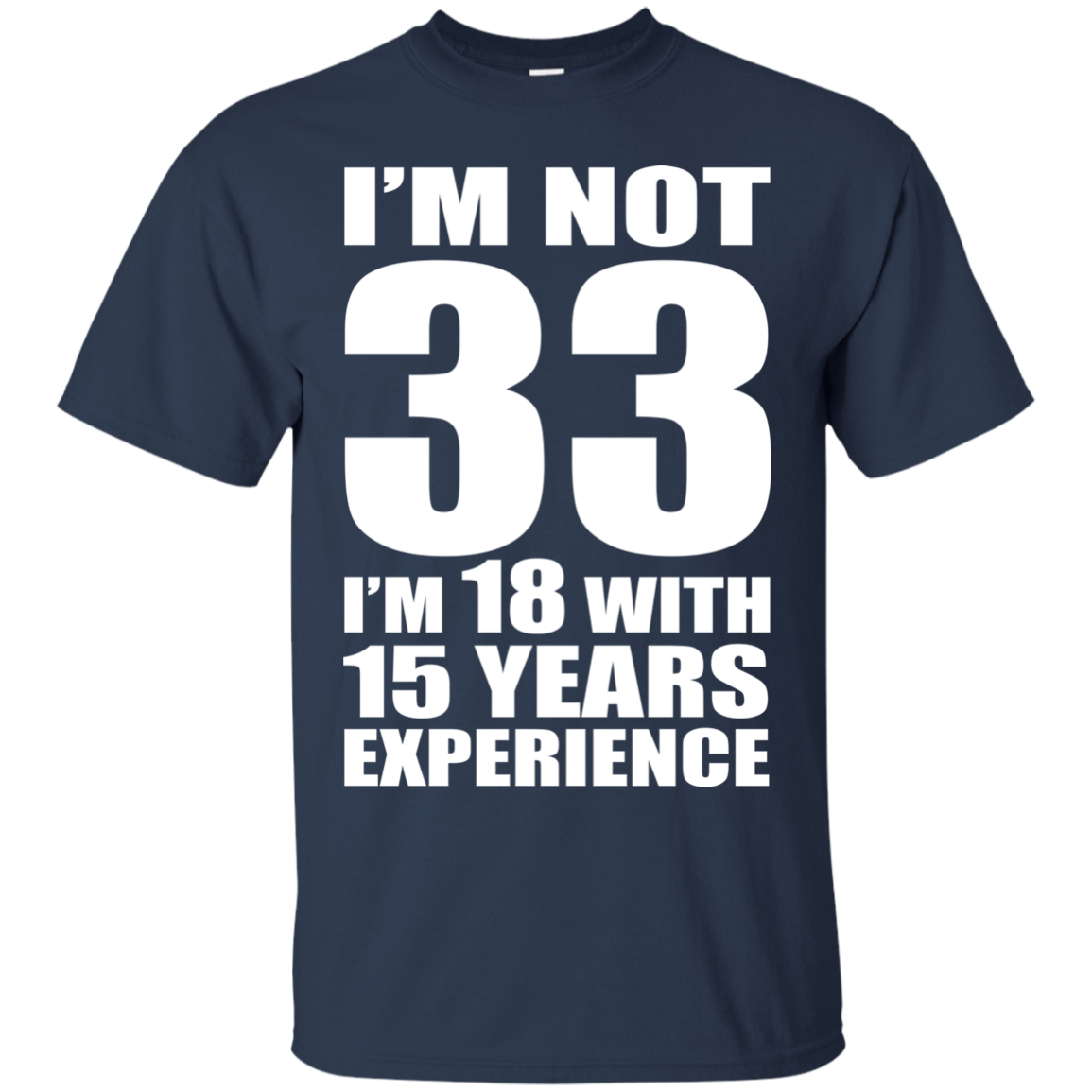 I'm Not 33 I'm 18 With 15 Years Experience T-shirt - TeeDragons