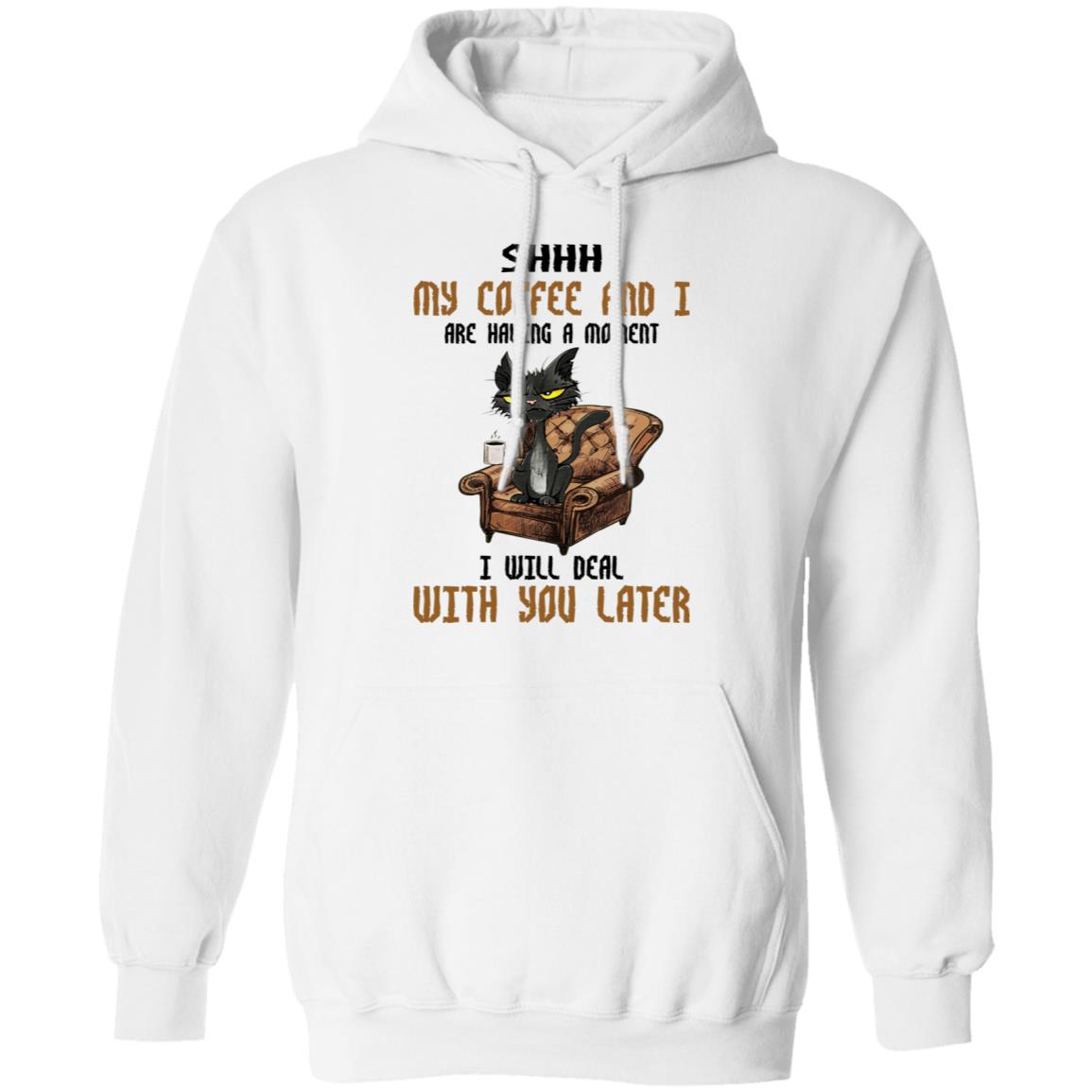 Cat - Shhh My Coffee And I Are Having A Moment I Will Deal With You Later Shirt