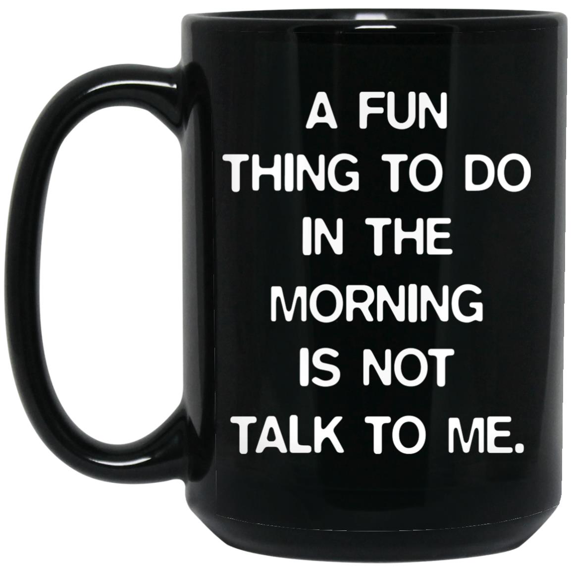 A fun thing to do in the morning is not talk to me mugs
