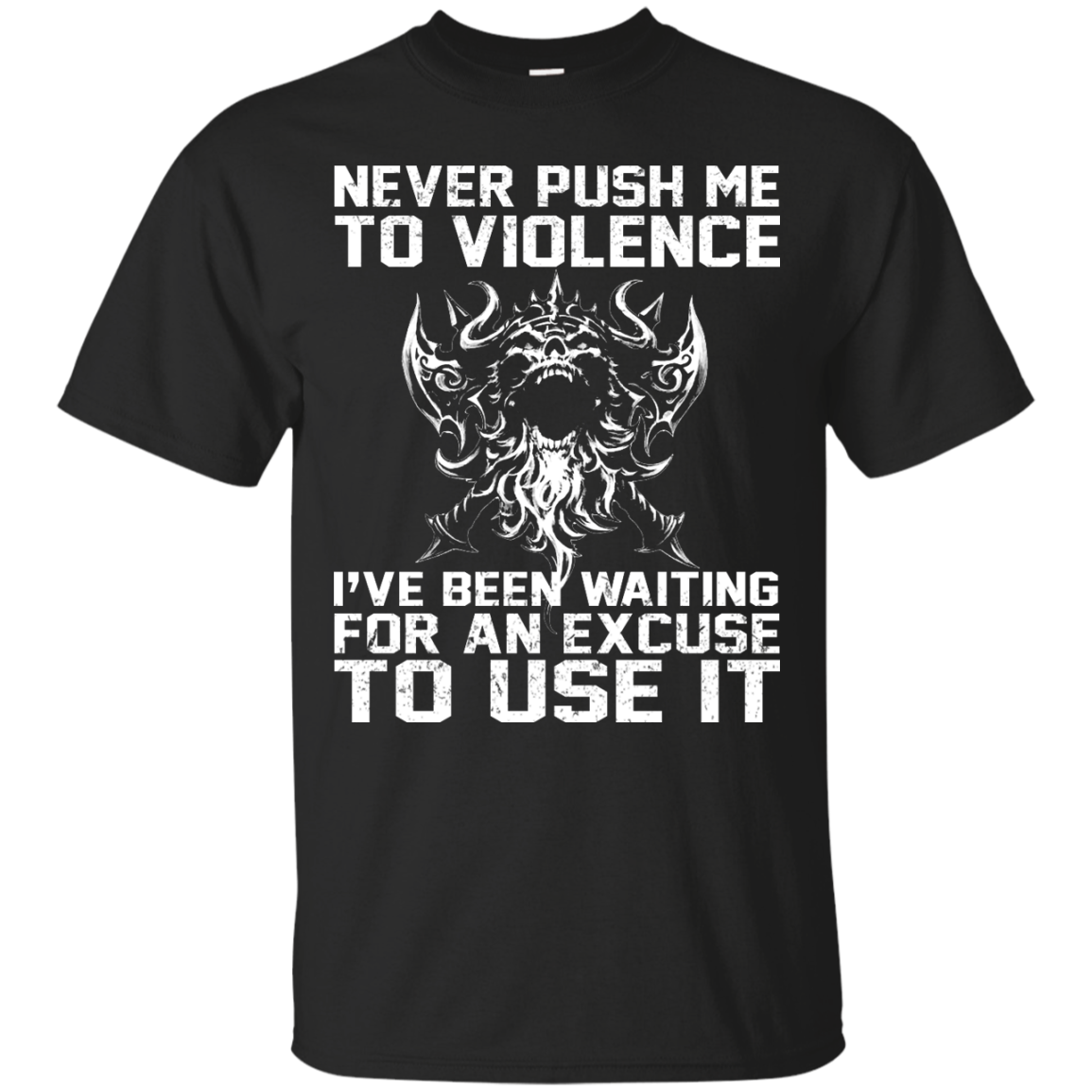 Never Push Me To Violence - I've Been Waiting For An Excuse To Use It Shirt, Hoodie - TeeDragons