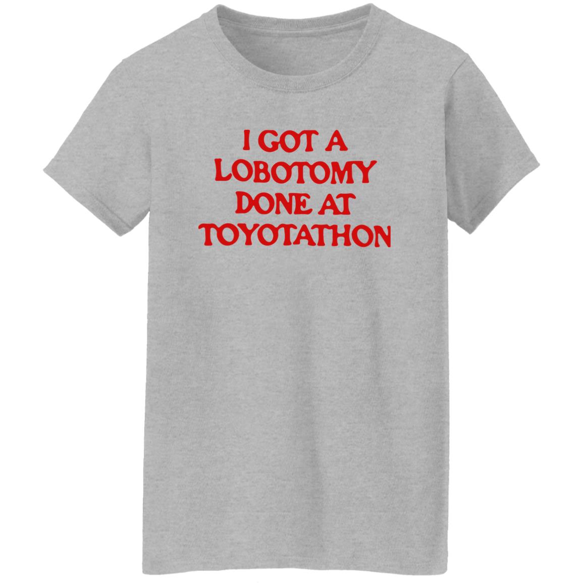 I got a lobotomy done at toyotathon shirt