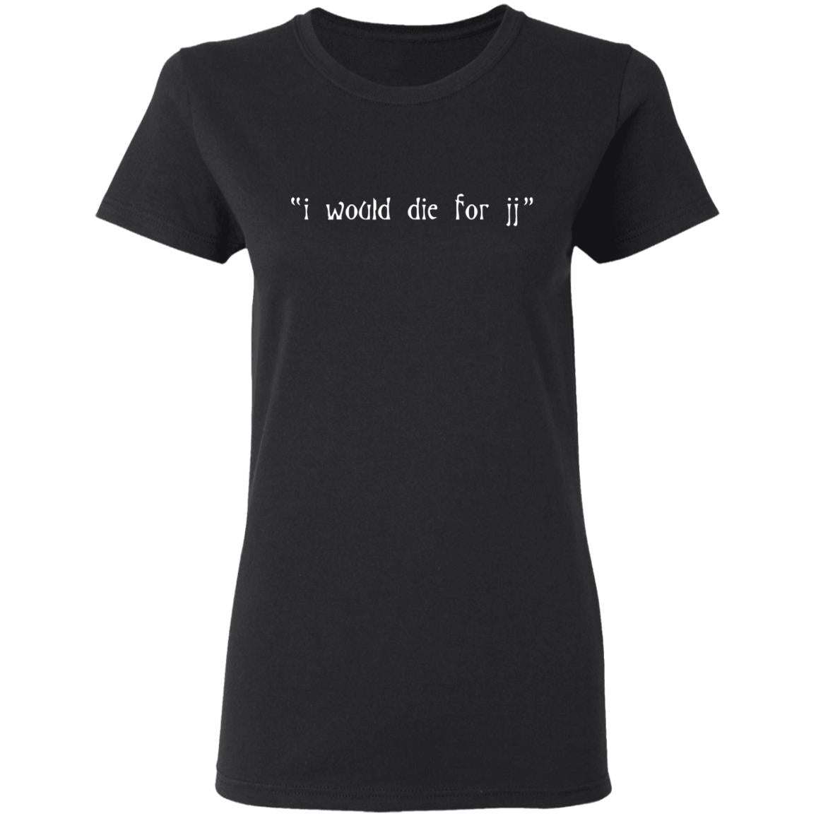 I Would Die For JJ Shirt - TeeDragons