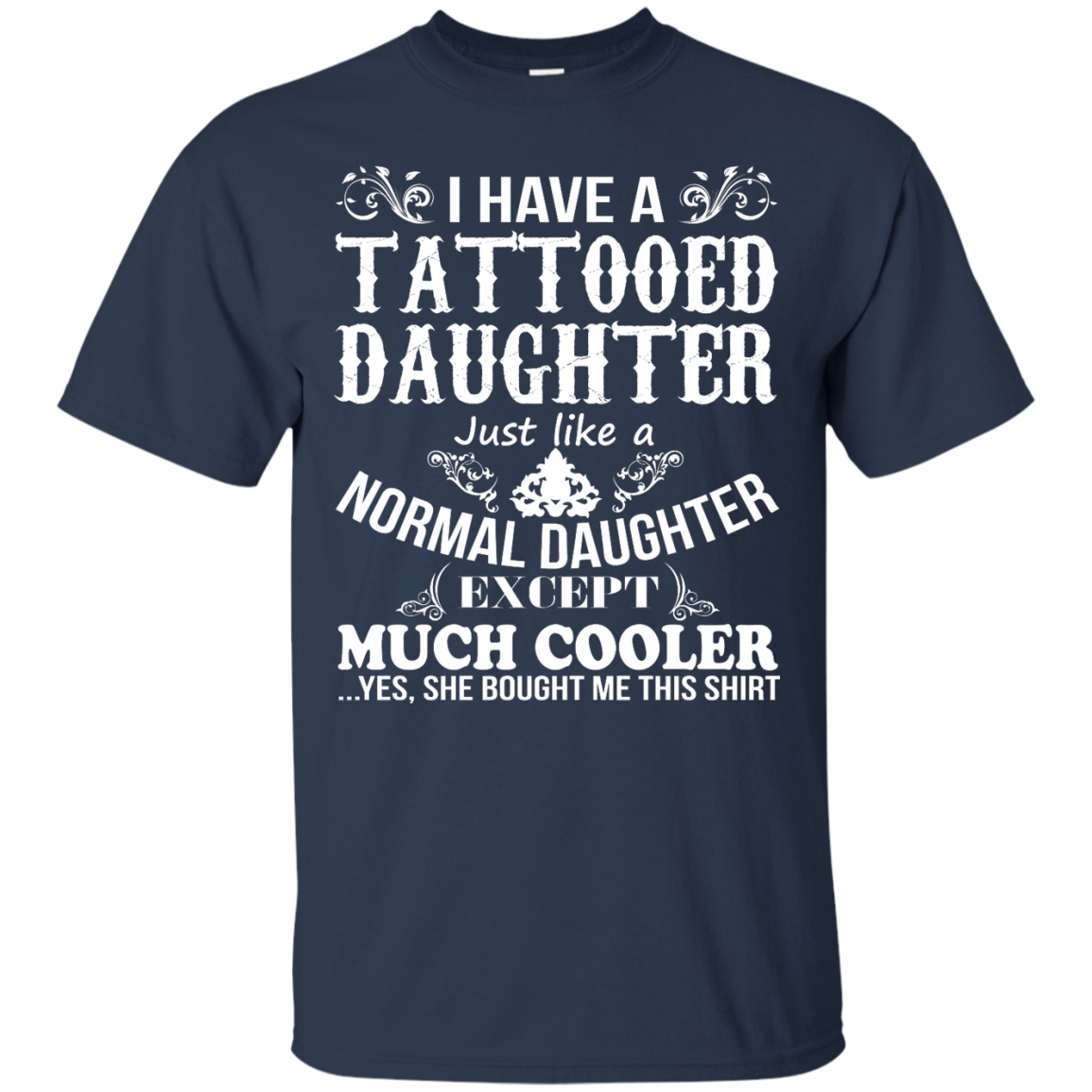 I Have A Tattooed Daughter Just Like A Normal Daughter Except Much Cooler Shirt - TeeDragons