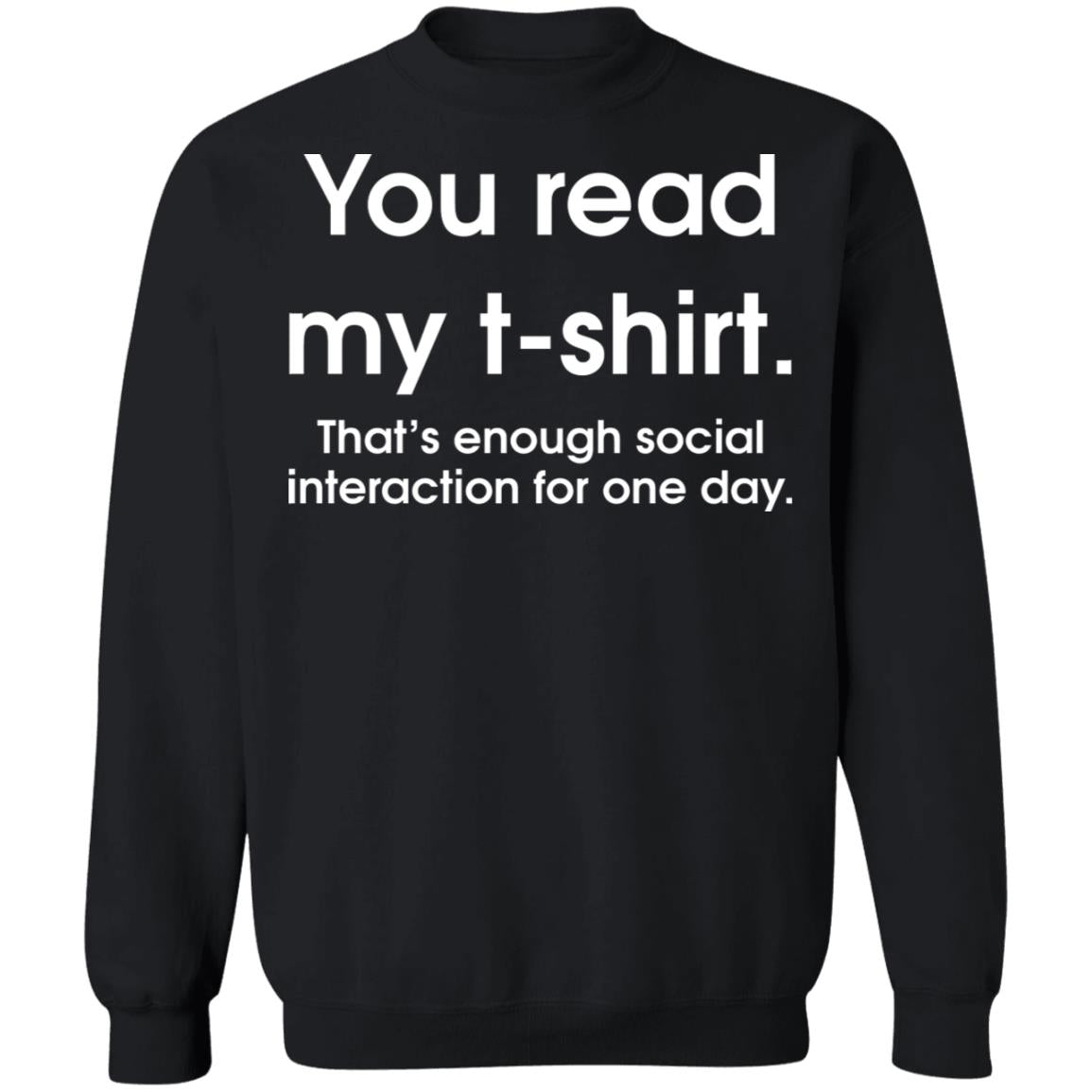 You Read My T-Shirt That's Enough Social Interaction For One Day Shirt