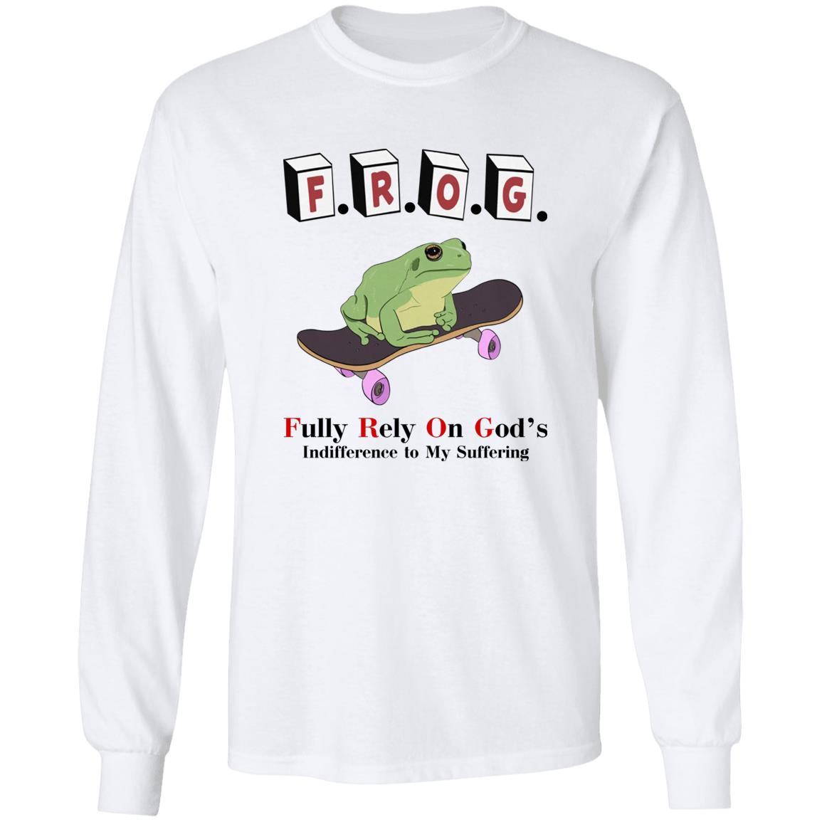 FROG - Fully Rely On God's Indifference To My Suffering Shirt