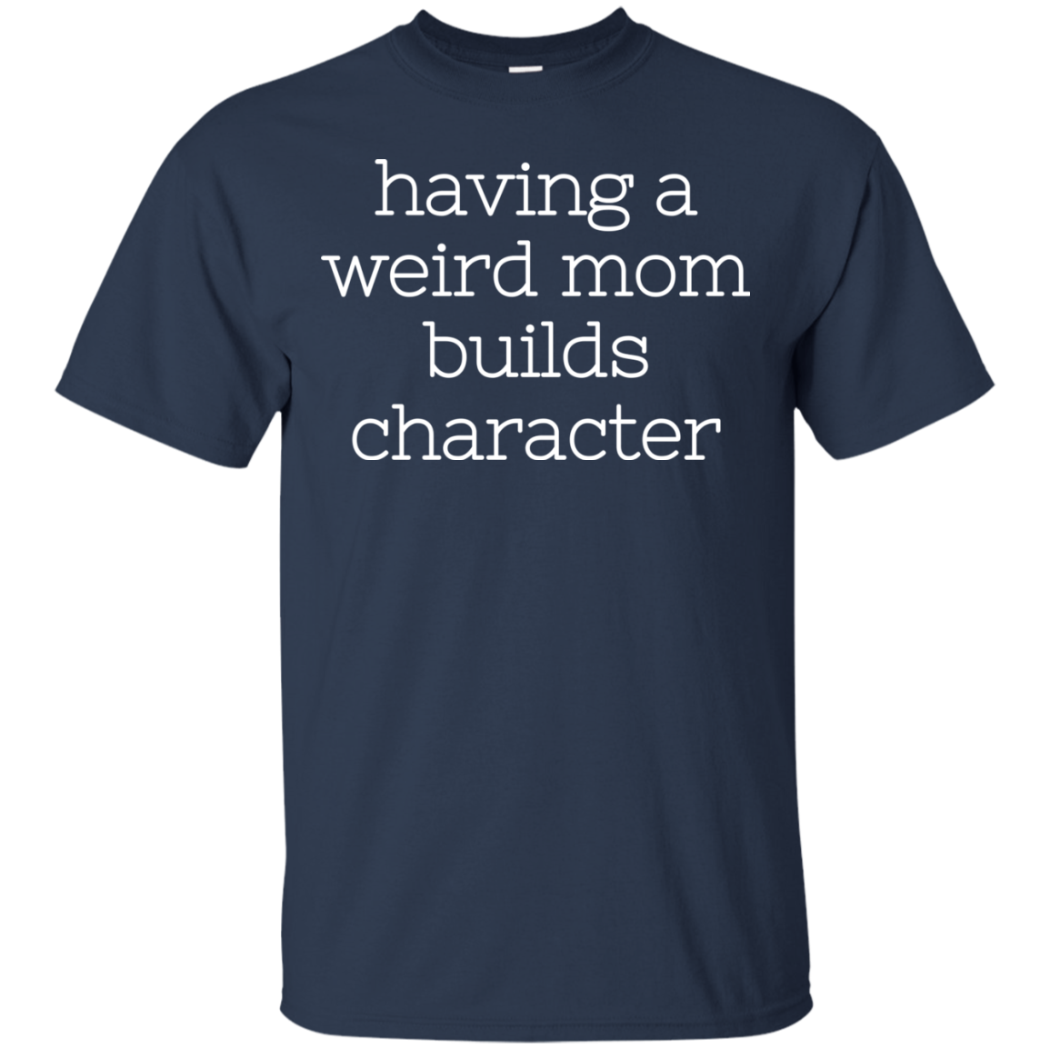 Having A Weird Mom Builds Character Shirt - TeeDragons