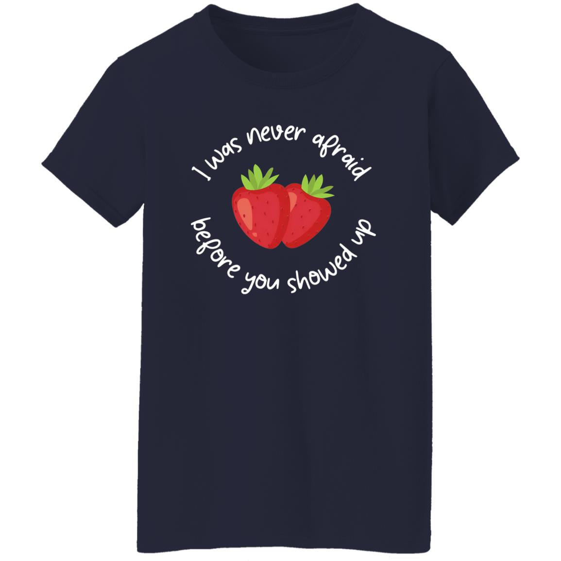 I Was Never Afraid Before You Showed Up Shirt