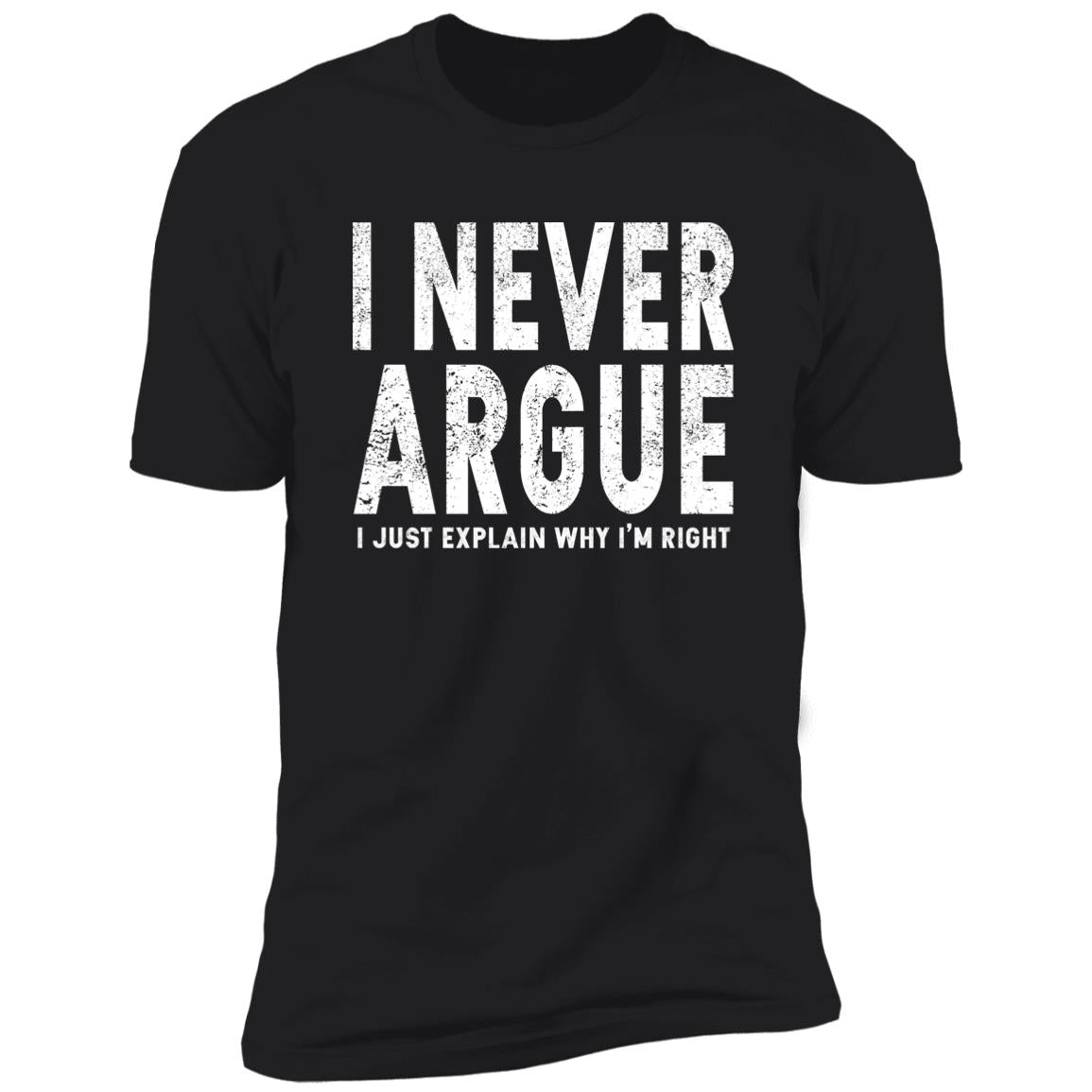 I Never Argue I Just Explain Why I’m Right Shirt