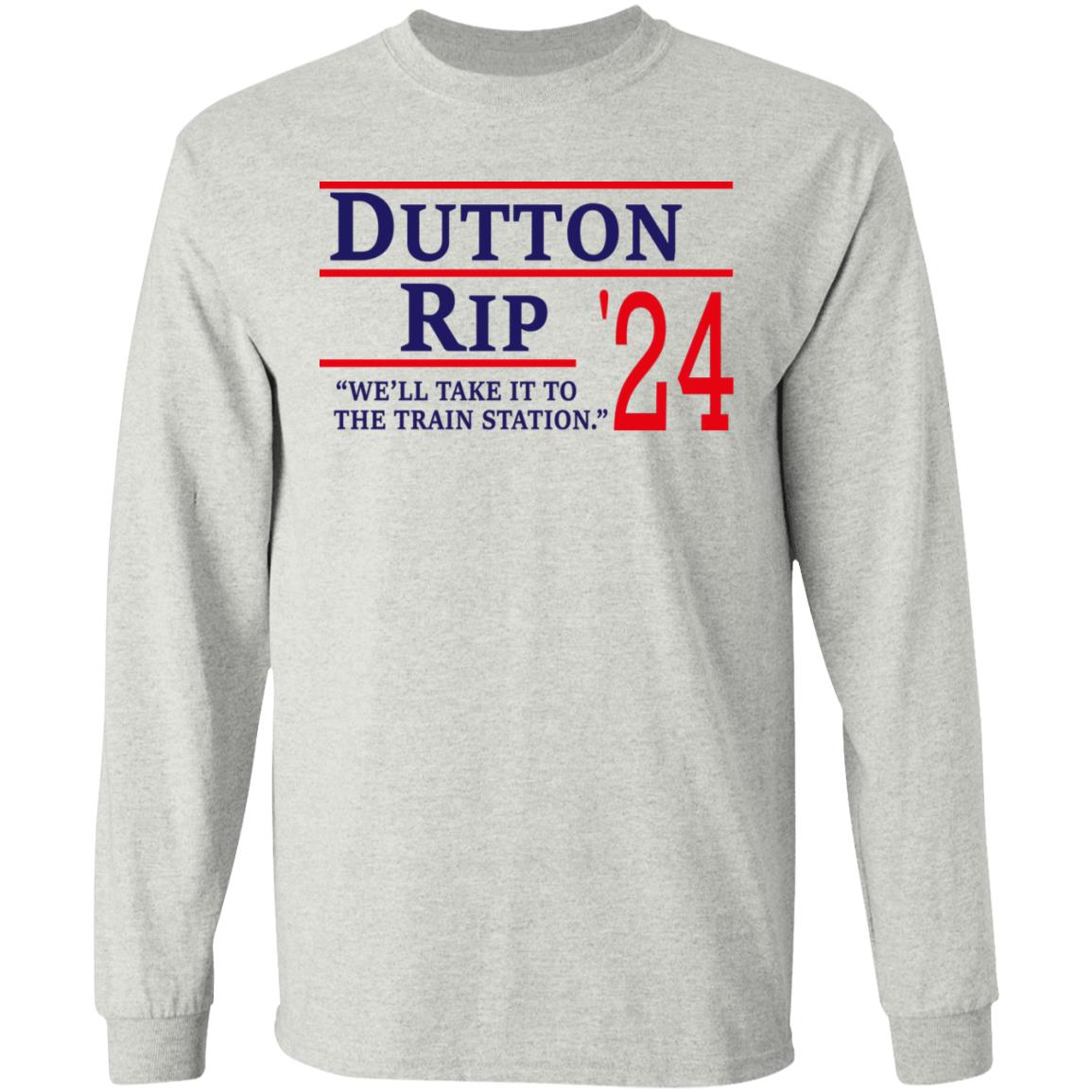 Dutton Rip 2024 We’ll Take It To The Train Station Shirt