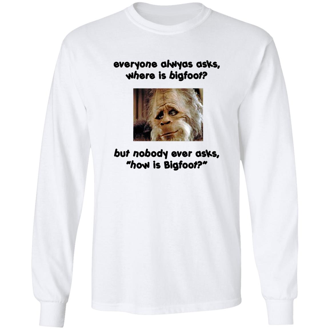 Everyone Always Asks Where Is Bigfoot Shirt