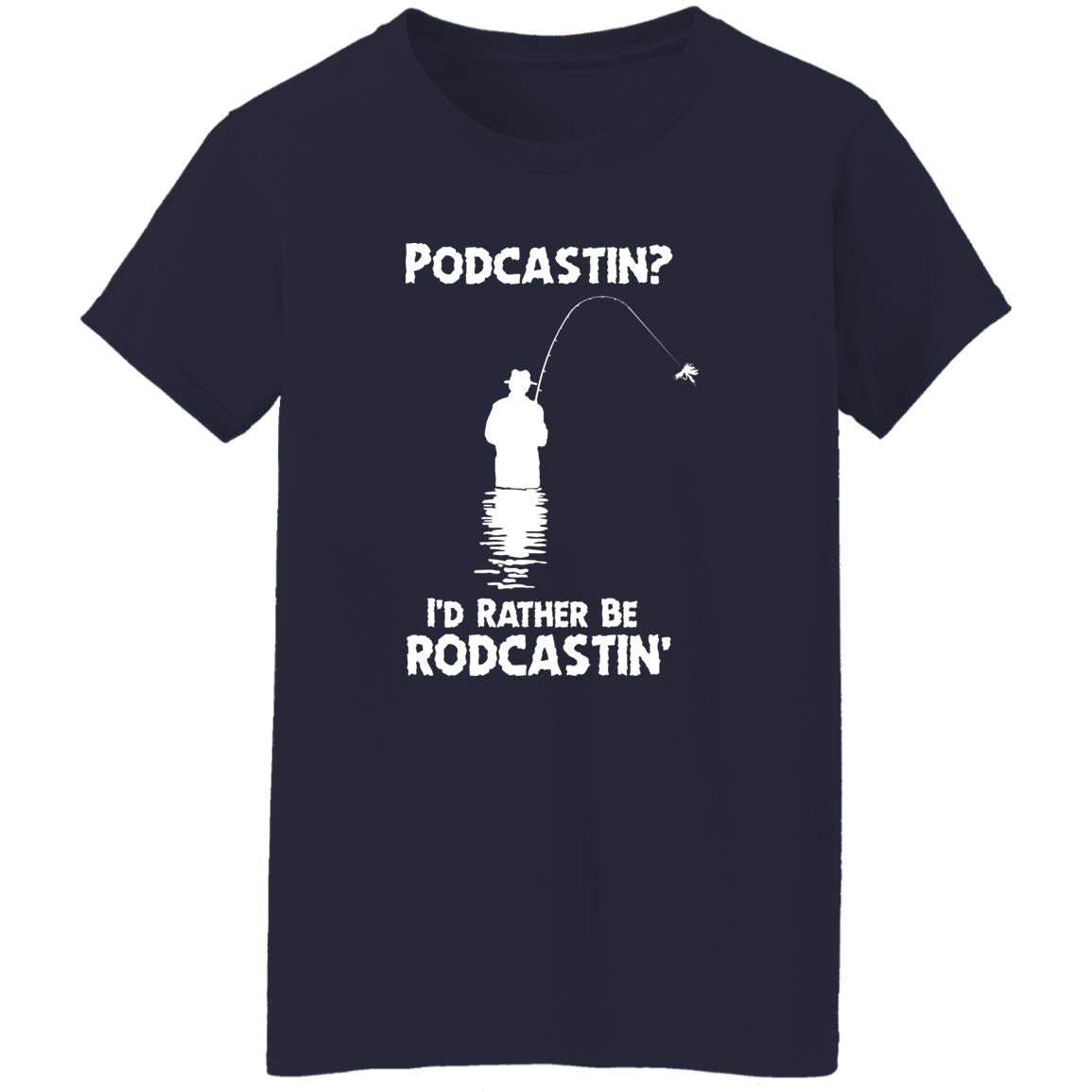 Podcastin I'd Rather Be Rodcastin' Shirt