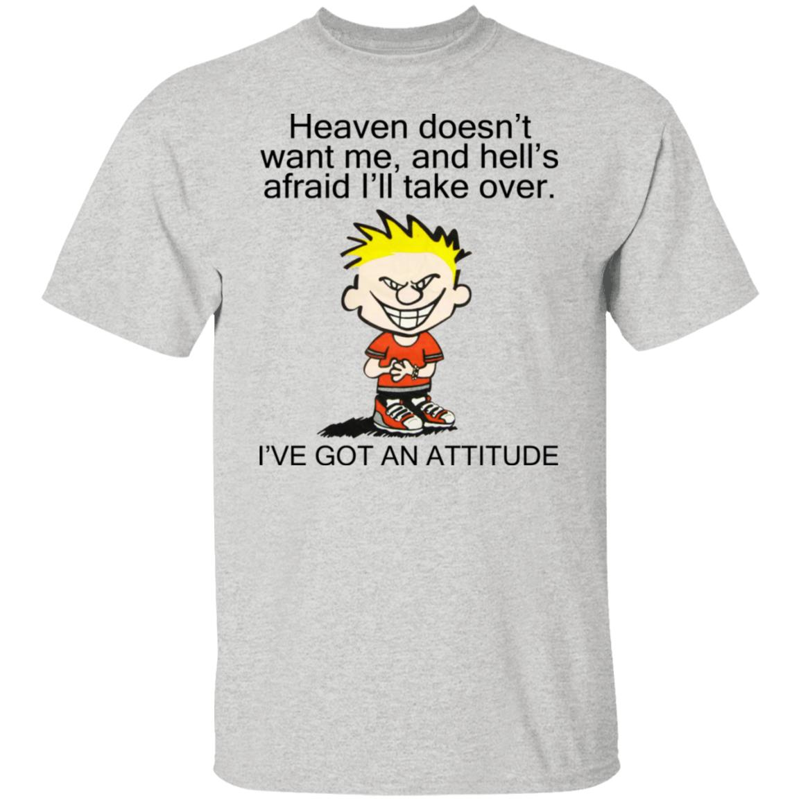 Heaven Doesn't Want Me - I've Got An Attitude Shirt