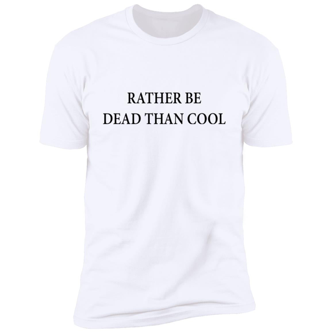 Rather Be Dead Than Cool Shirt