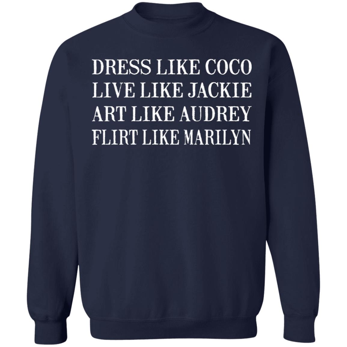 Dress Like Coco - Live Like Jackie - Act Like Audrey - Flirt Like Marilyn Shirt