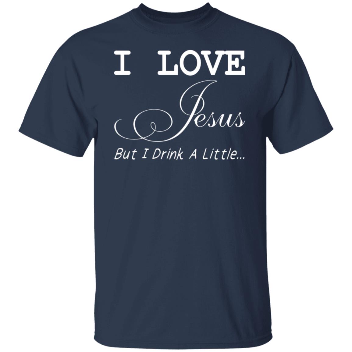 I Love Jesus But I Drink A Little Shirt