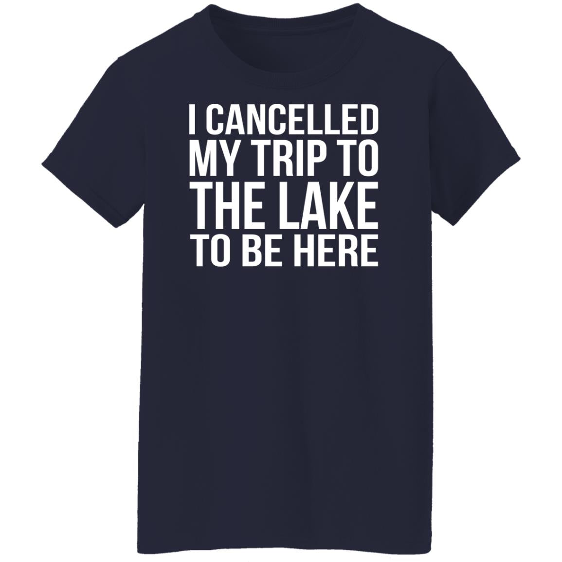 I cancelled my trip to the lake to be here shirt
