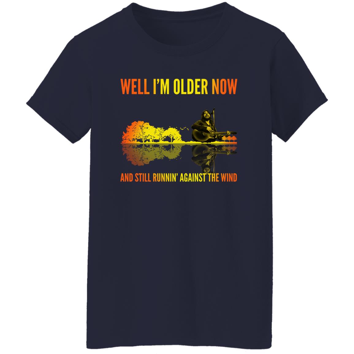 Well I’m Older Now And Still Runin' Against The Wind Shirt