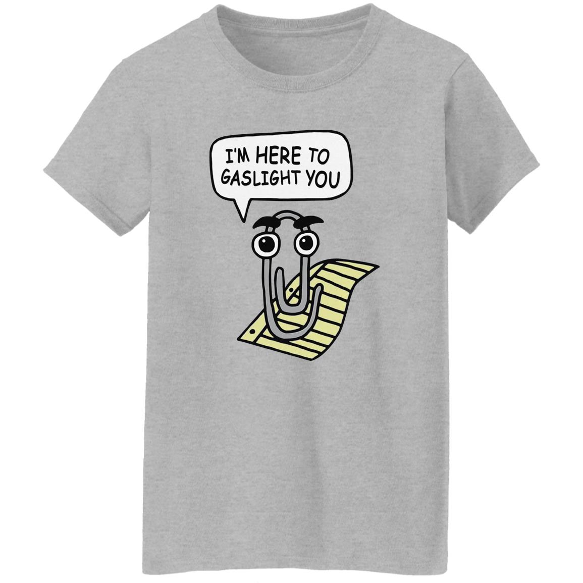 I’m Here To Gaslight You Shirt